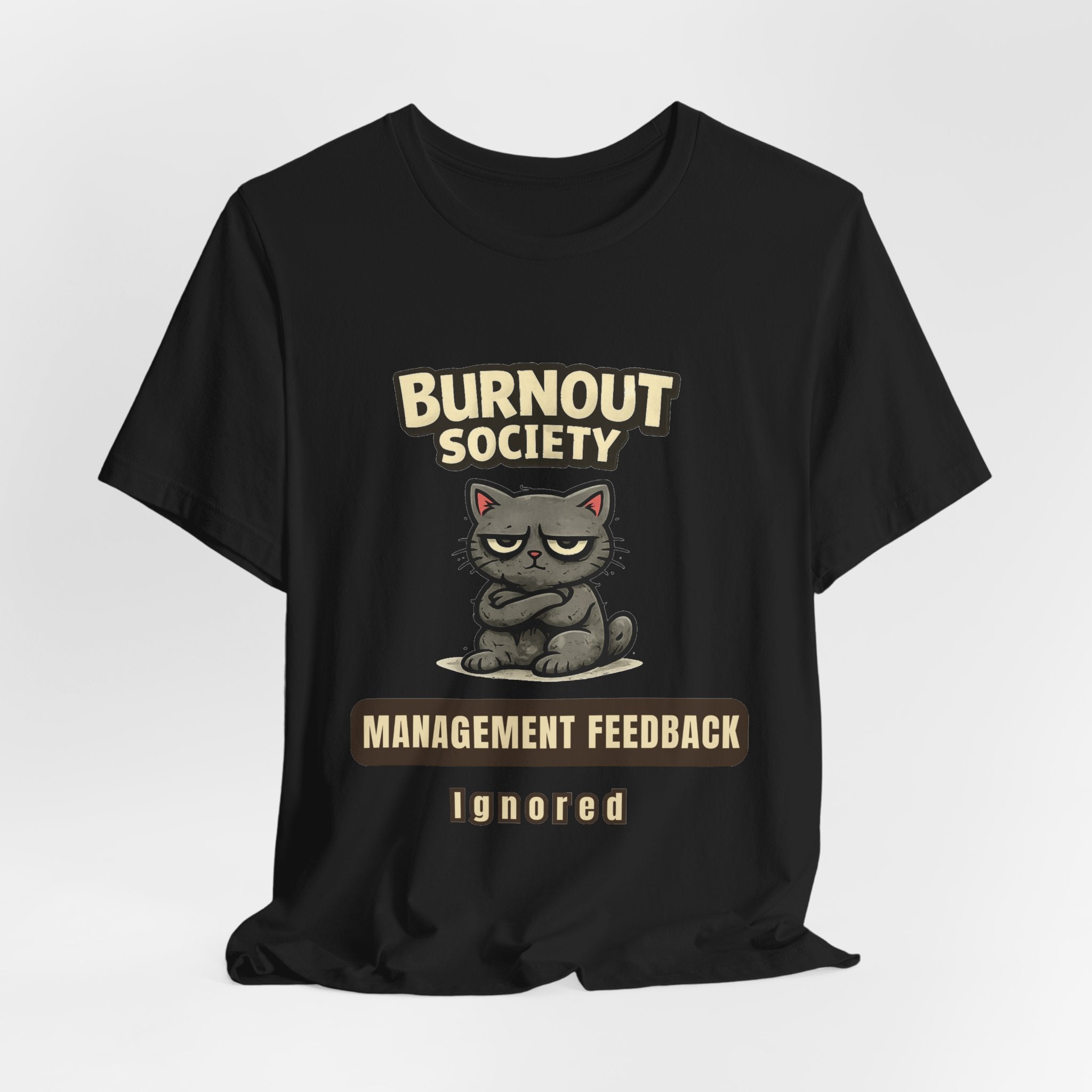 Cat Burnout Society T-Shirt — Management Feedback Department : Ignored
