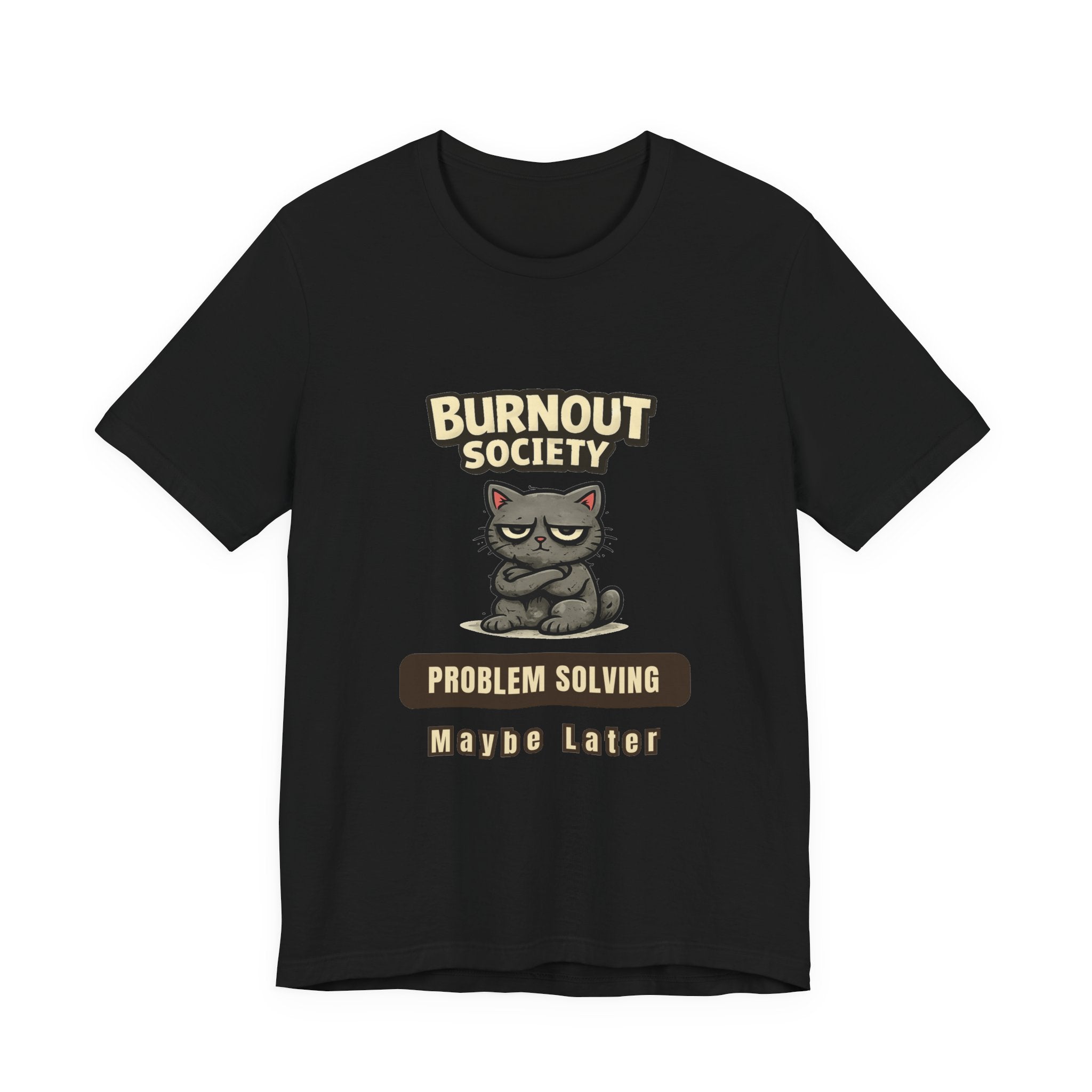 Cat Burnout Society T-Shirt — Problem Solving : Maybe Later