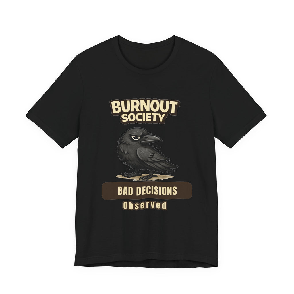 Crow Burnout Society T-Shirt — Bad Decisions Department : Observed